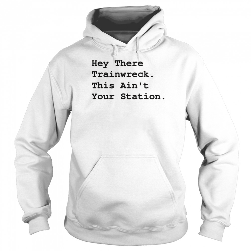 Hey There Trainwreck This Isn’t Your Station  Unisex Hoodie
