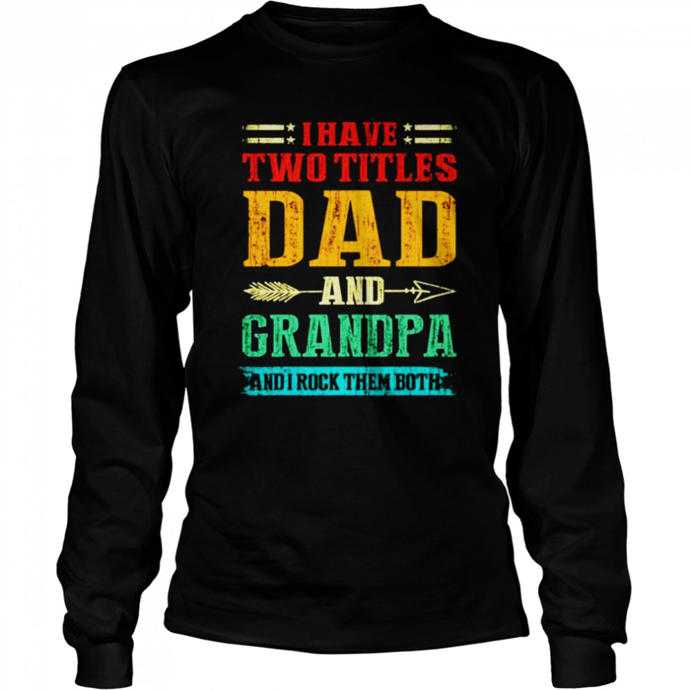 I have two titles dad and grandpa and I rock them both vintage shirt Long Sleeved T-shirt