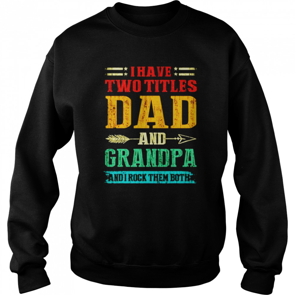 I have two titles dad and grandpa and I rock them both vintage shirt Unisex Sweatshirt