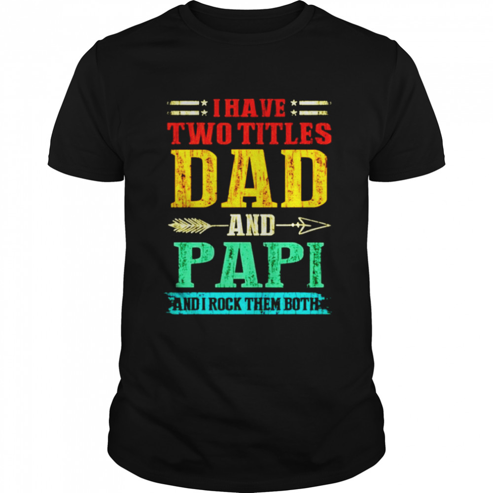 I have two titles dad and Papi and I rock them both vintage shirt Classic Men's T-shirt