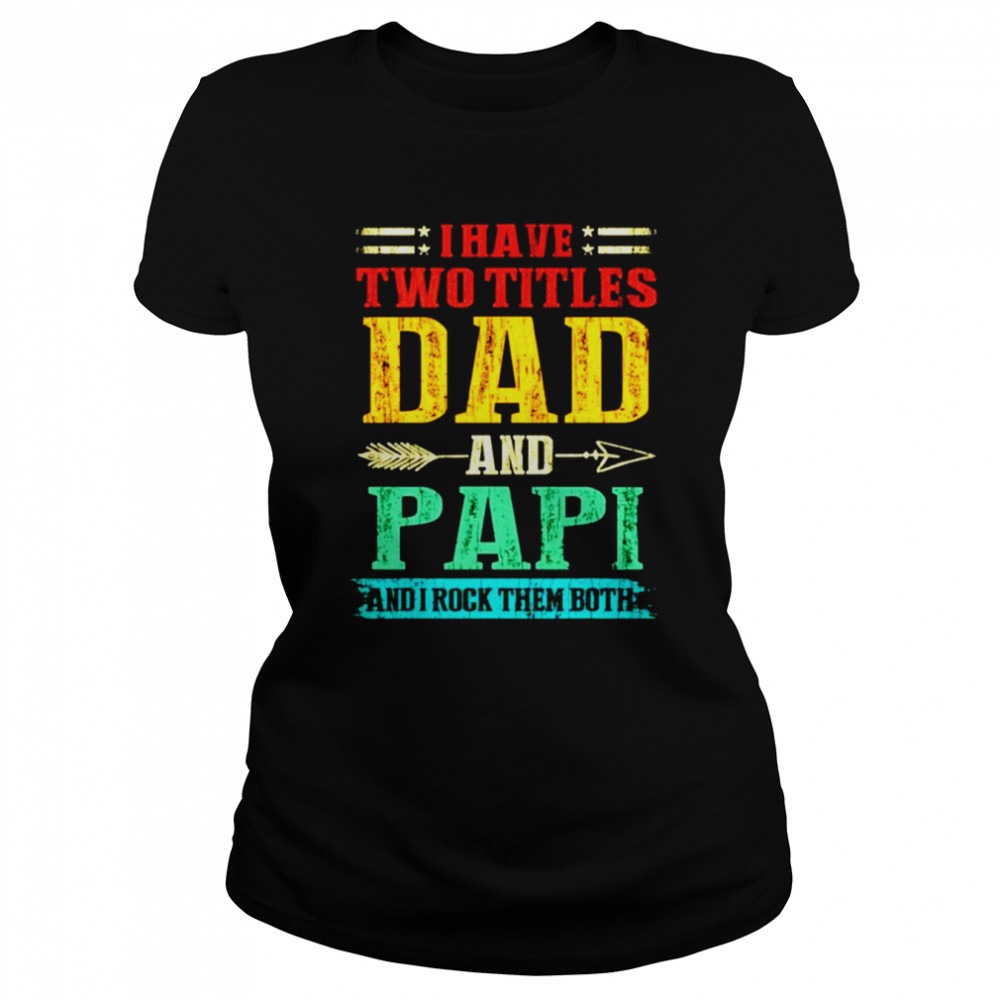 I have two titles dad and Papi and I rock them both vintage shirt Classic Women's T-shirt
