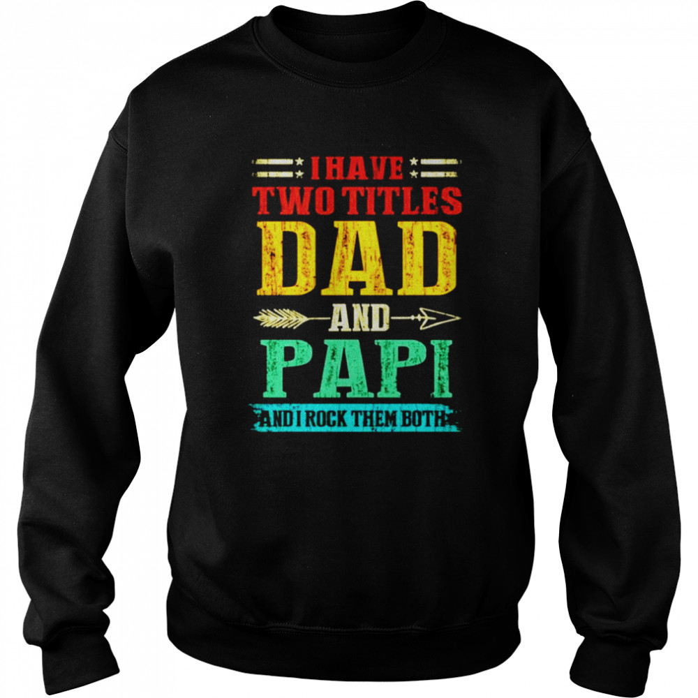 I have two titles dad and Papi and I rock them both vintage shirt Unisex Sweatshirt
