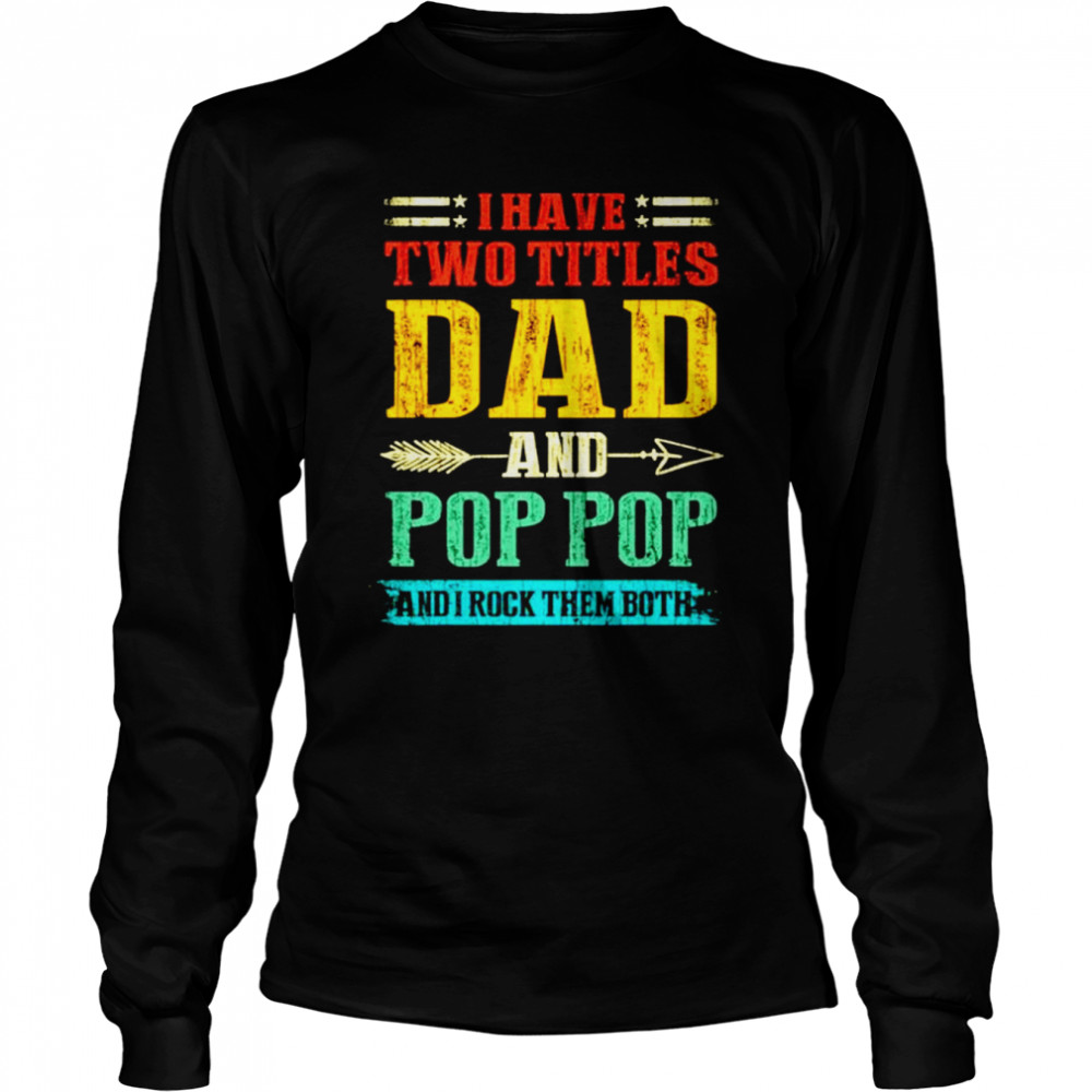 I have two titles dad and Pop Pop and I rock them both vintage shirt Long Sleeved T-shirt