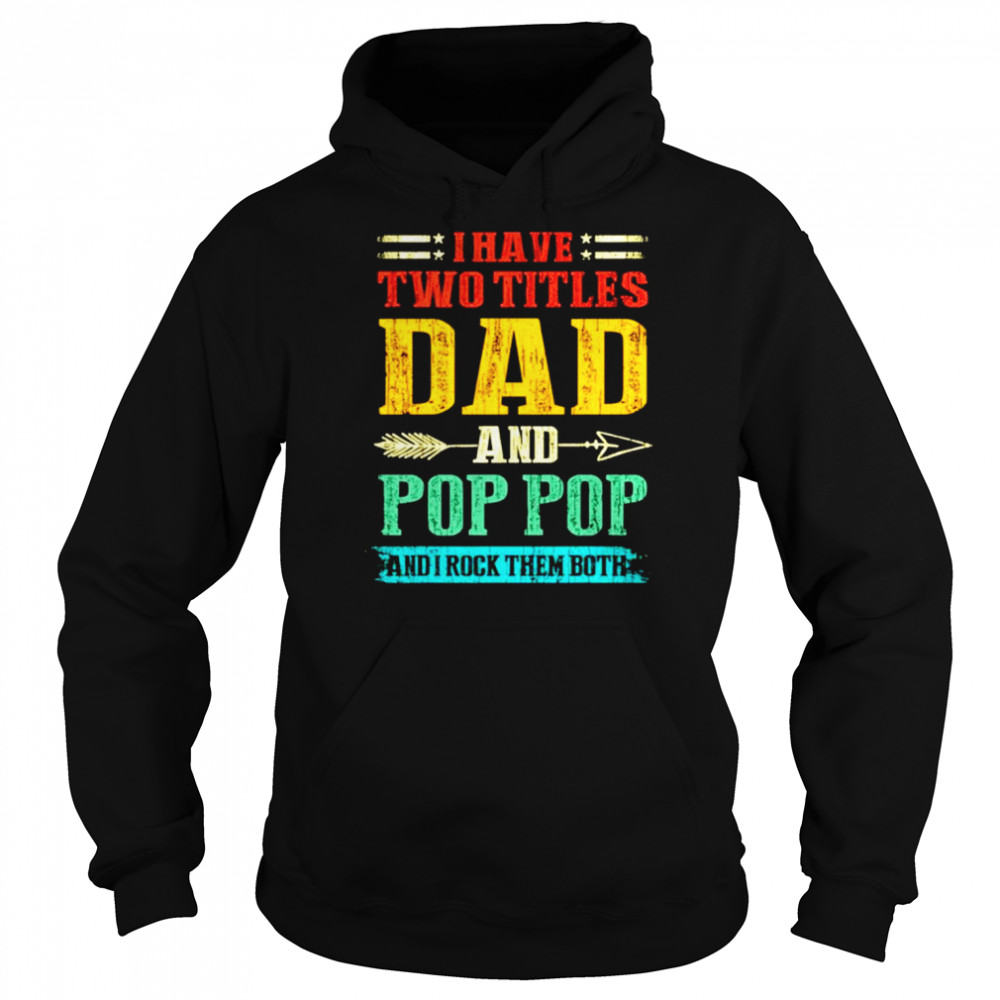 I have two titles dad and Pop Pop and I rock them both vintage shirt Unisex Hoodie