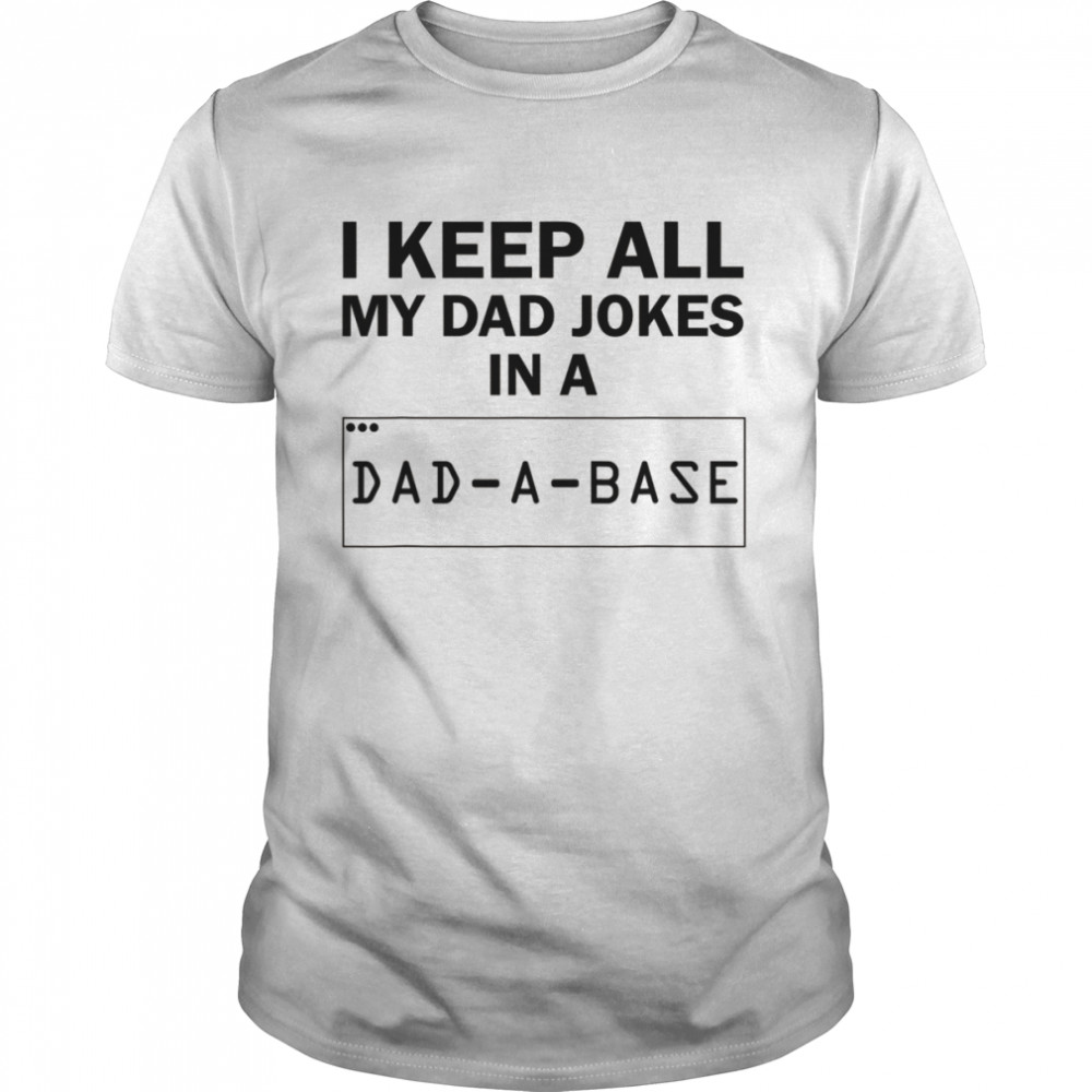 I Keep All My Dad Jokes In A Dad A Base Dad Joke  Classic Men's T-shirt