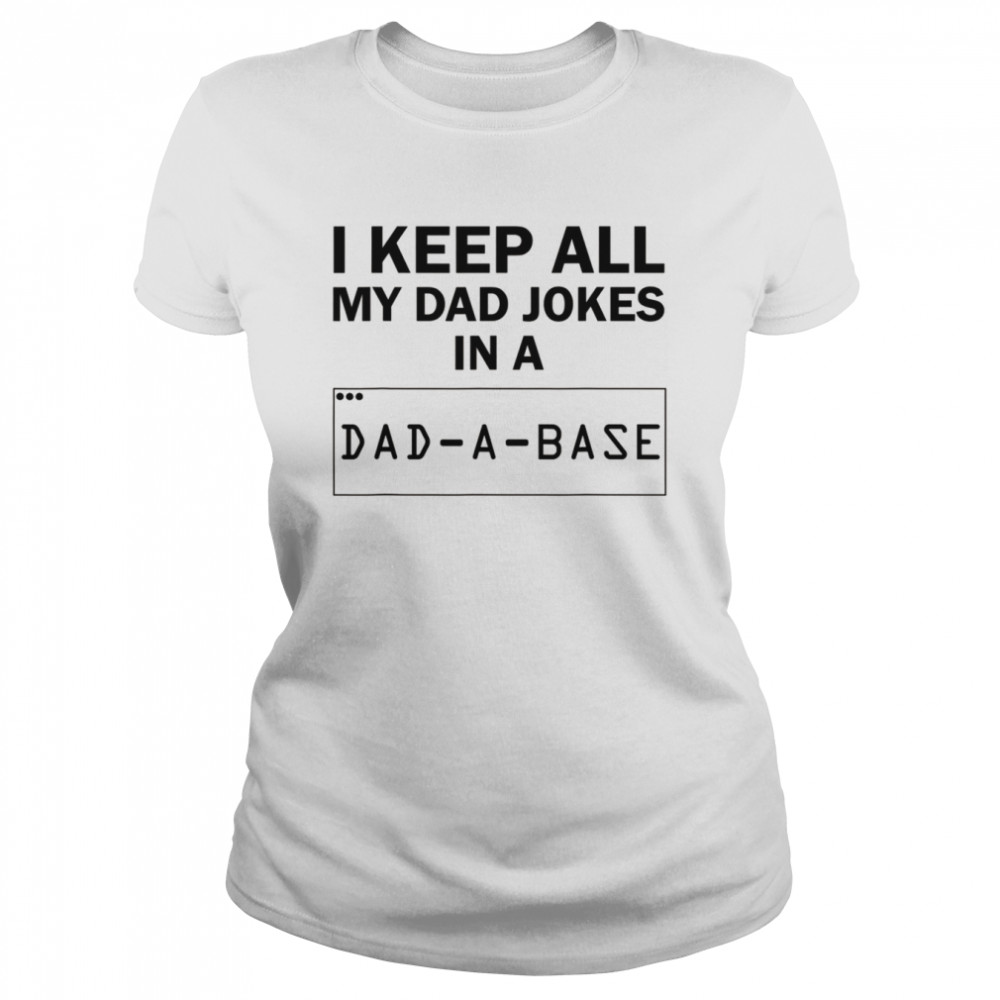 I Keep All My Dad Jokes In A Dad A Base Dad Joke  Classic Women's T-shirt