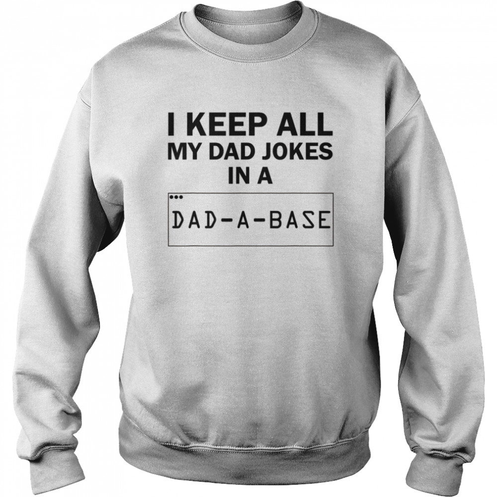 I Keep All My Dad Jokes In A Dad A Base Dad Joke  Unisex Sweatshirt