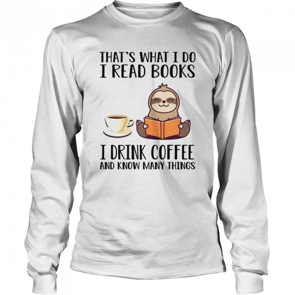 I Read Books Drink Coffee And Know Many Things Sloth  Long Sleeved T-shirt