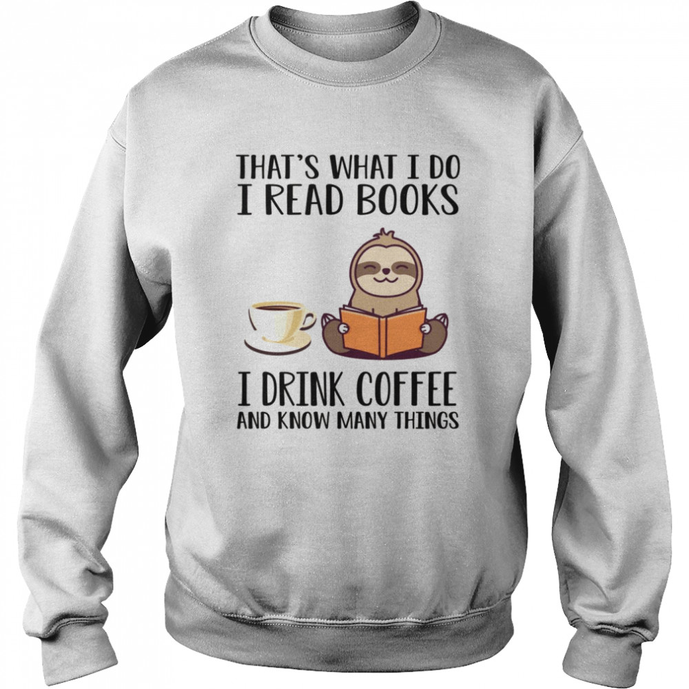 I Read Books Drink Coffee And Know Many Things Sloth  Unisex Sweatshirt