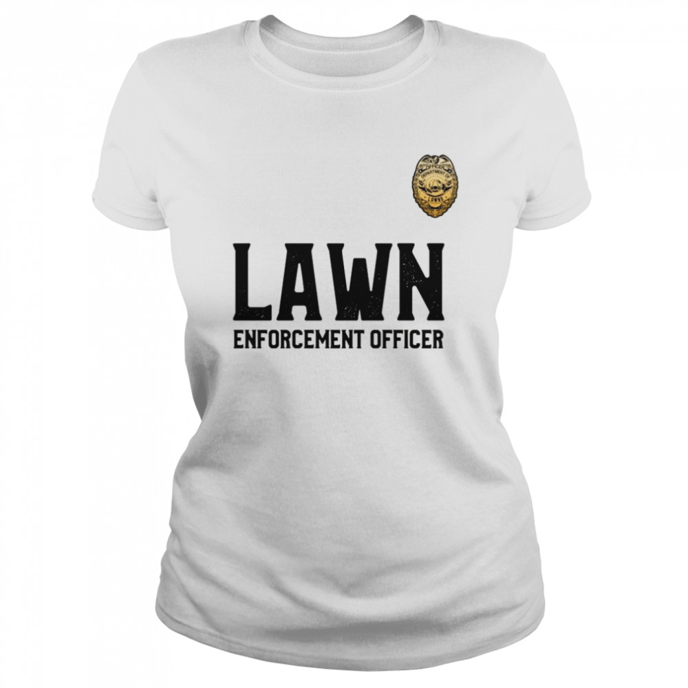 Lawn Enforcement Officer for Mowing The Lawns  Classic Women's T-shirt