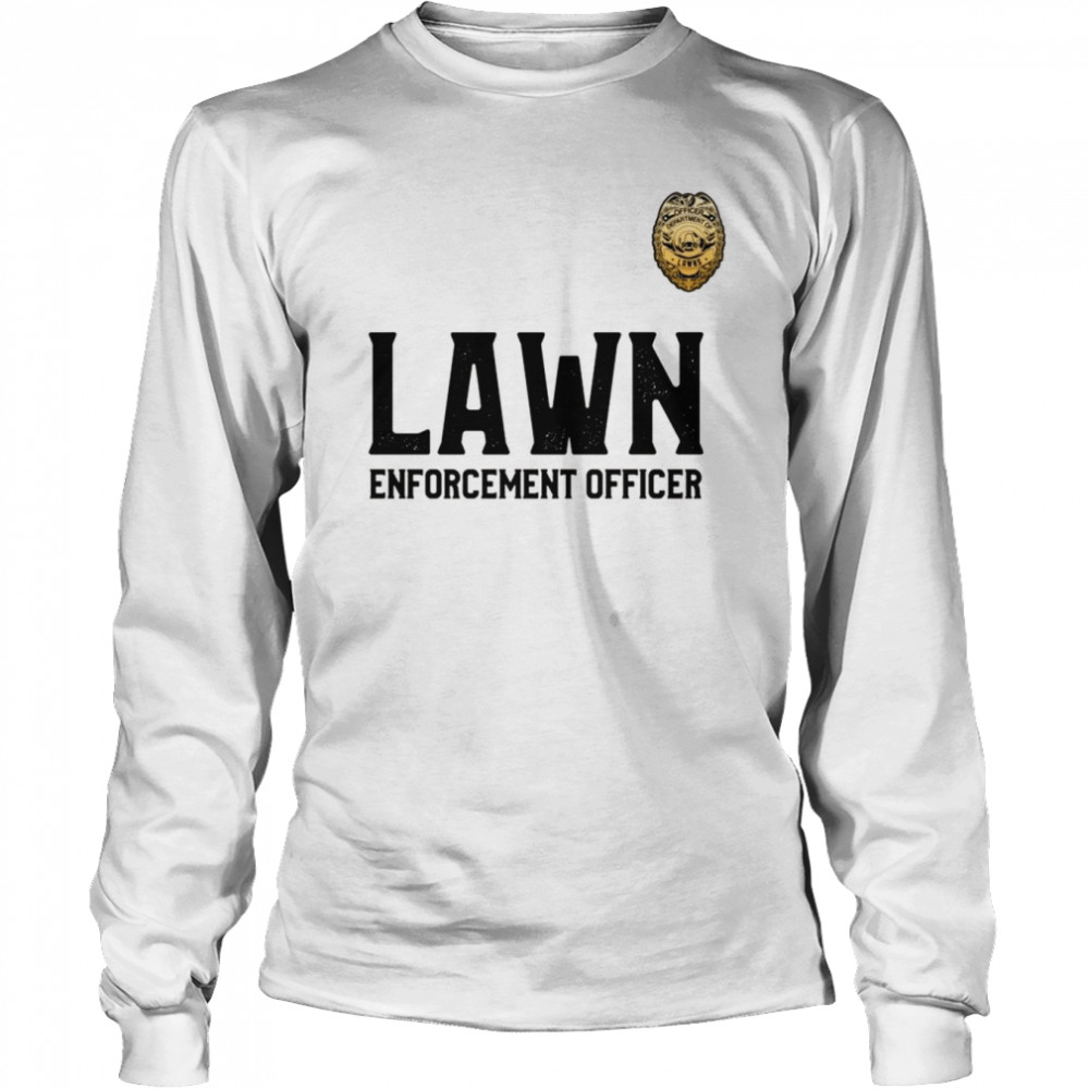 Lawn Enforcement Officer for Mowing The Lawns  Long Sleeved T-shirt