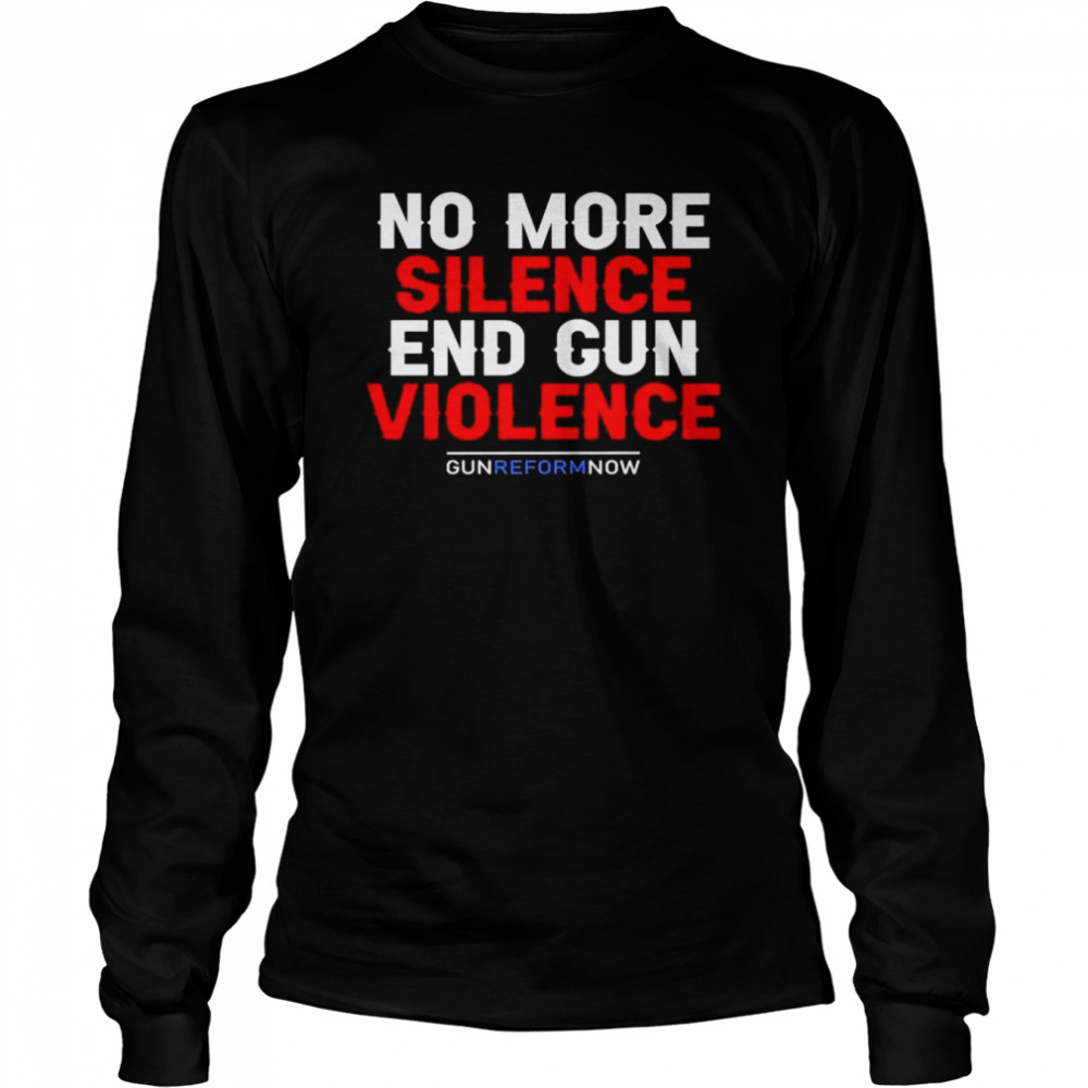 No more silence end gun violence gun reform now uvalde strong shirt Long Sleeved T-shirt
