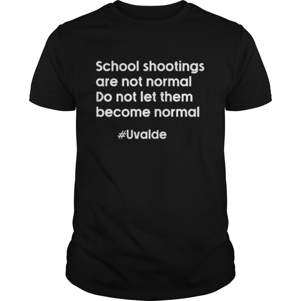 Pray for uvalde school shootings are not normal do not let them become normal shirt