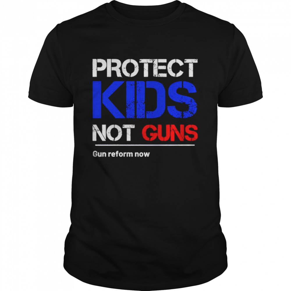 Protect kids not gun gun reform now shirt