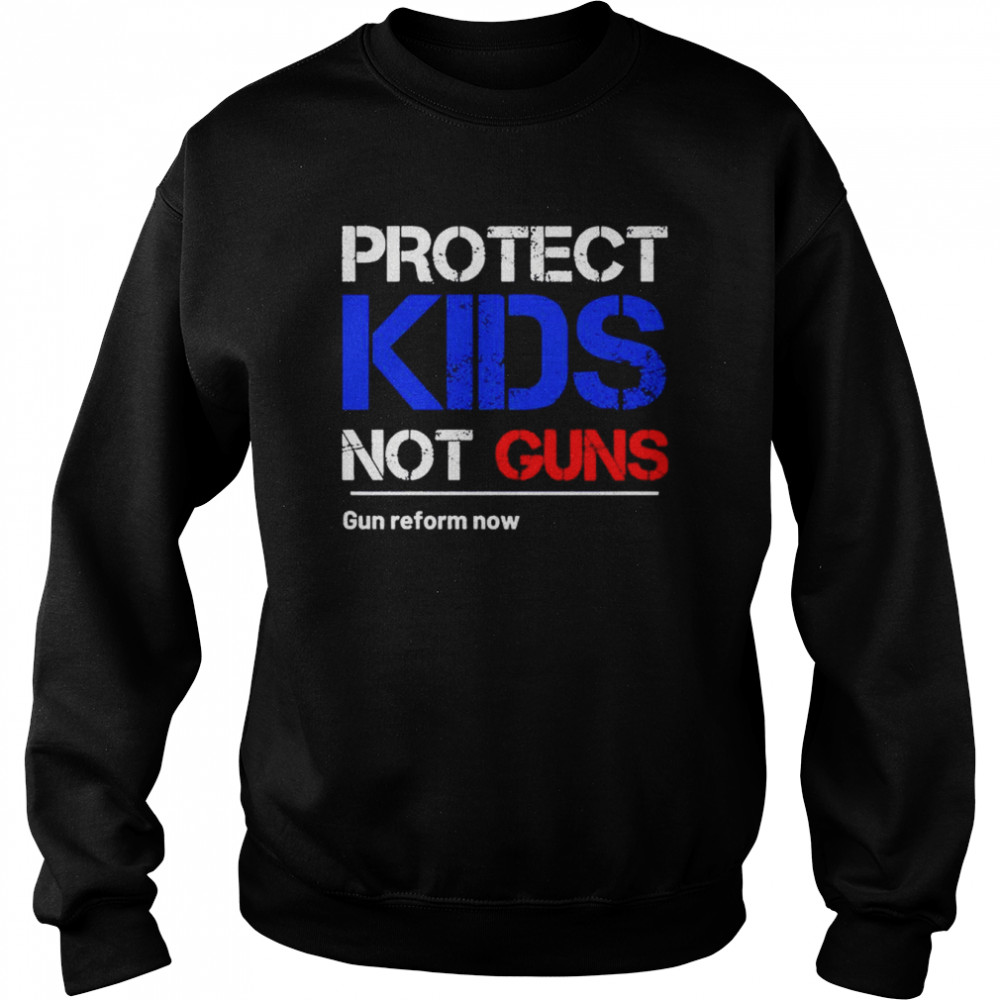 Protect kids not gun gun reform now shirt Unisex Sweatshirt
