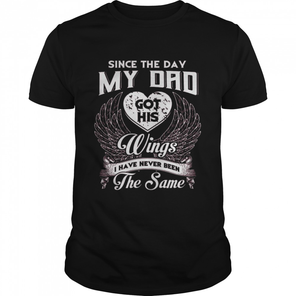 Since the day my Dad got his Wings I have never been the same shirt