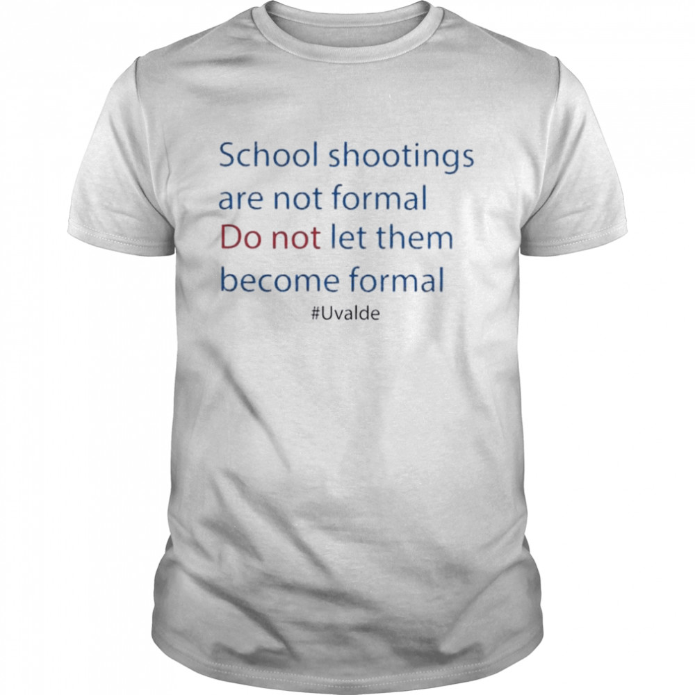 Uvalde School Shooting Are Not Formal Do Not Let Them Become Formal  Classic Men's T-shirt