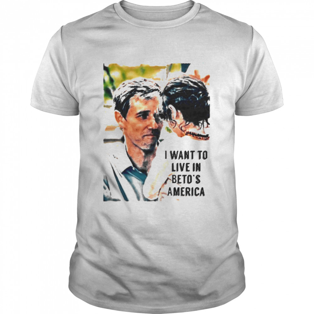 I Want To Live In Beto’s America Shirt