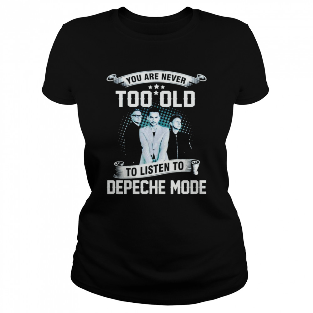 You are never too old to listen to depeche mode shirt Classic Women's T-shirt