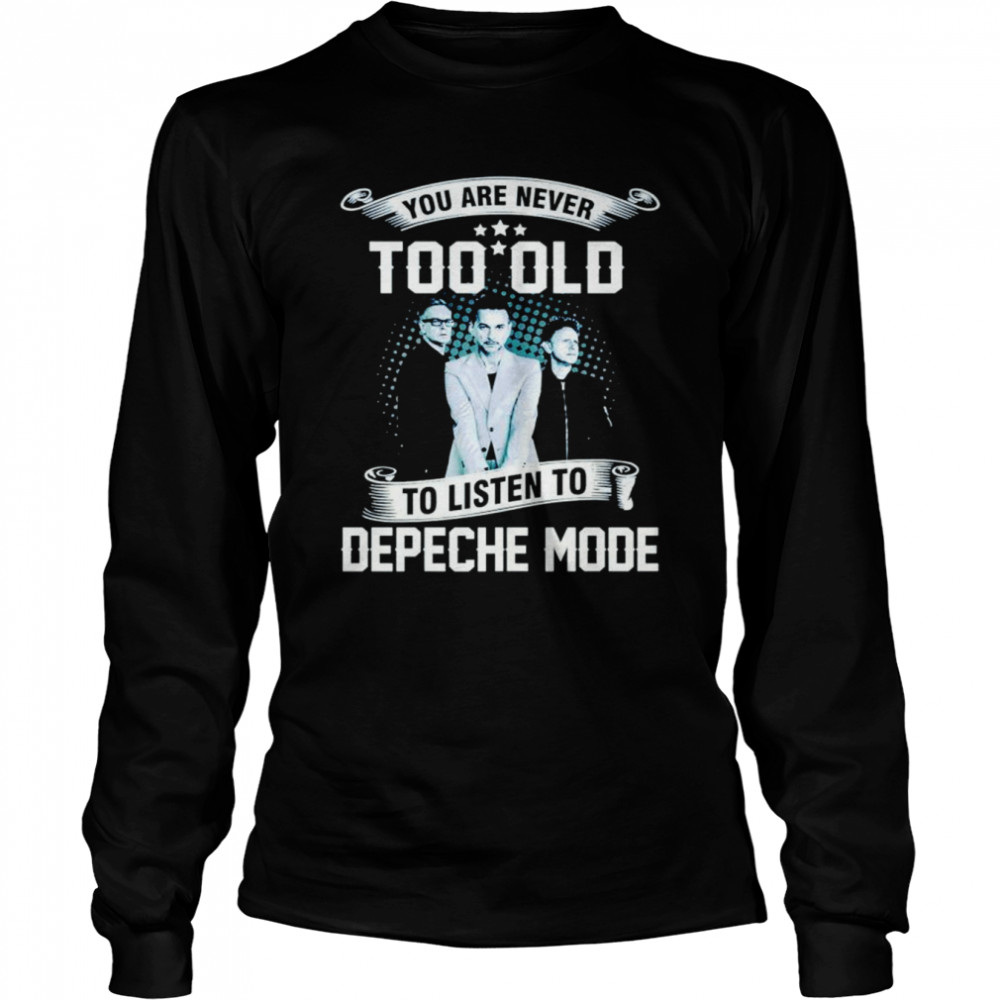 You are never too old to listen to depeche mode shirt Long Sleeved T-shirt