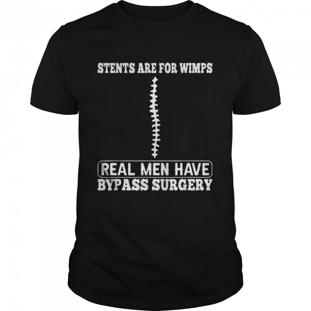Stents Are For Wimps Real Men Have Bypass Open Heart Surgery  Classic Men's T-shirt