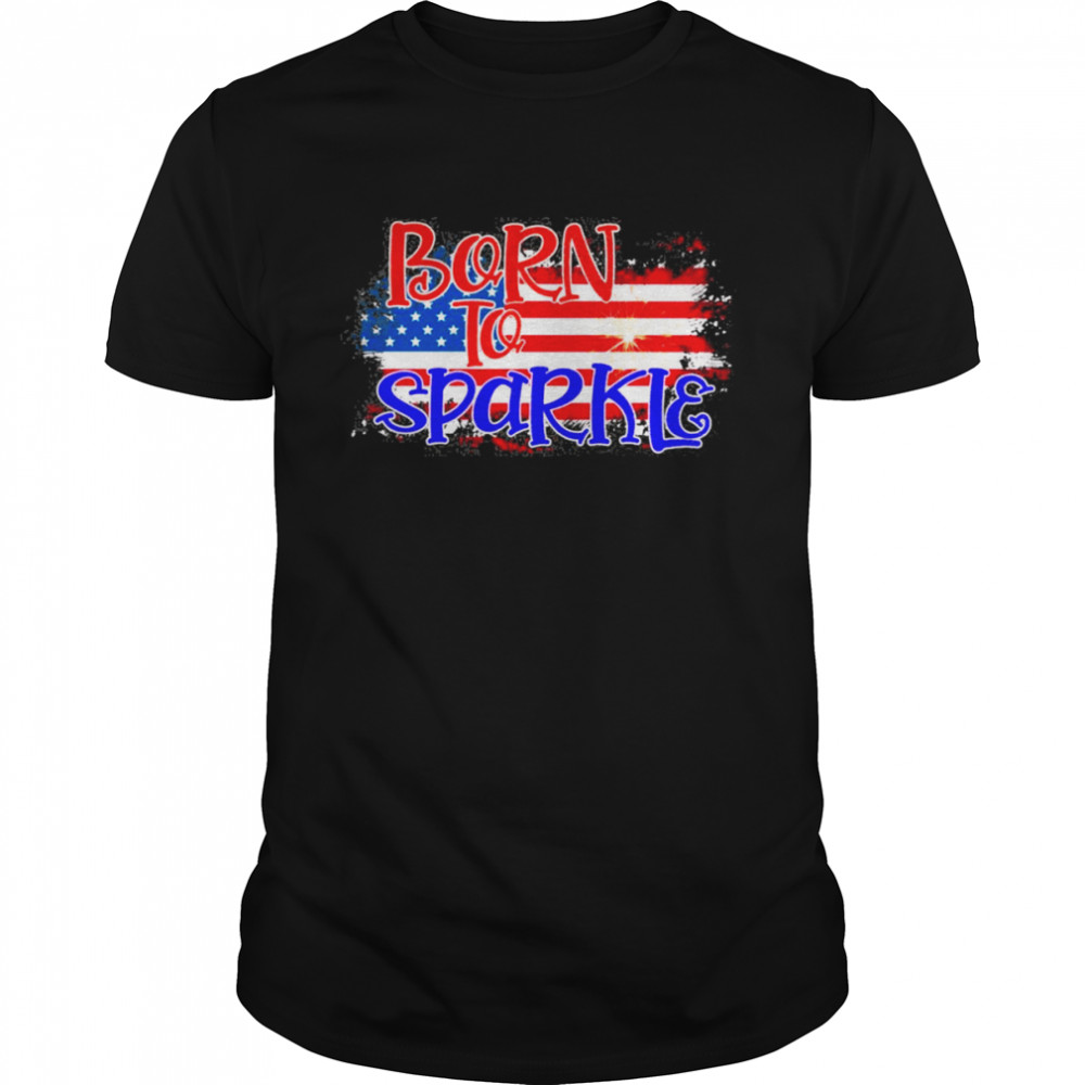 American Flag Born To Sparkle 4th Of July Shirt
