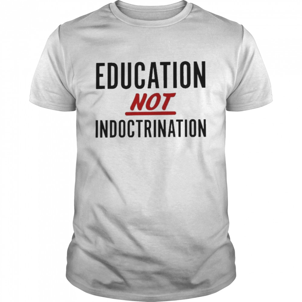 Education Not Indoctrination T-shirt