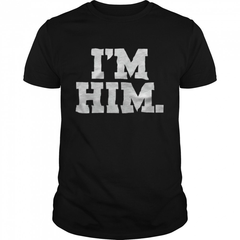 I’m Him T-shirt