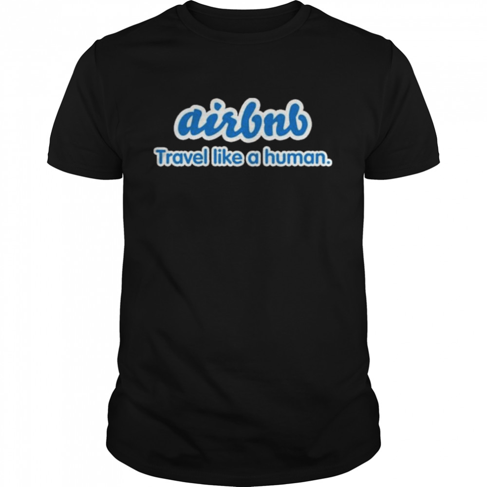 Joe gebbia airbnb travel like a human 2022 shirt