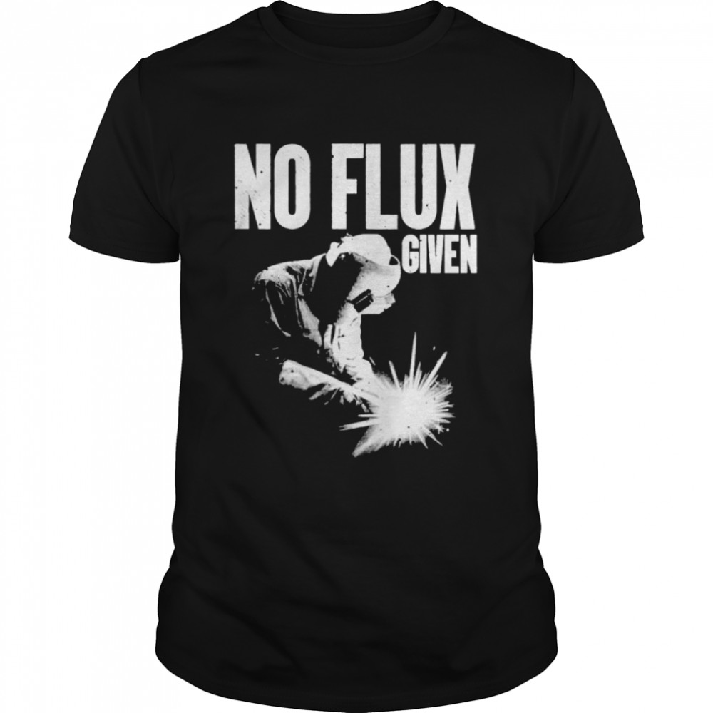 No Flux Given shirt