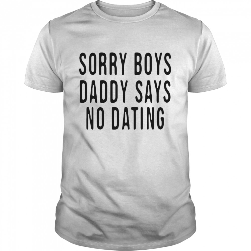 Sorry boys daddy says no dating shirt