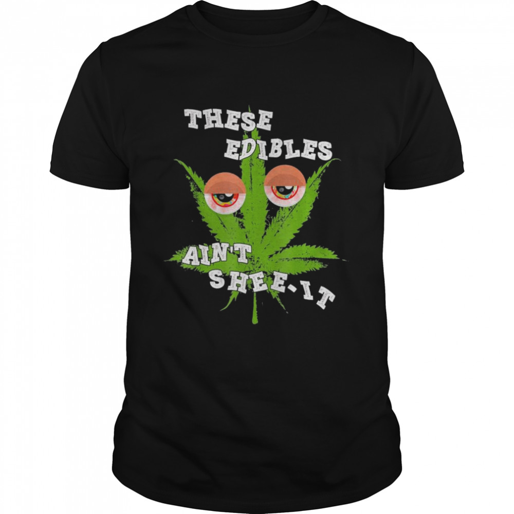 These Edibles Ain’t Shee-it Tee Shirt