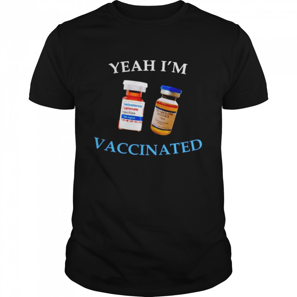Yeah I’m Vaccinated Testosterone Trenbolone t-shirt