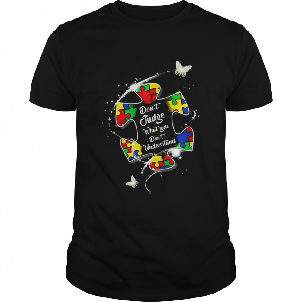 Autism Awareness don’t judge what you don’t understand shirt