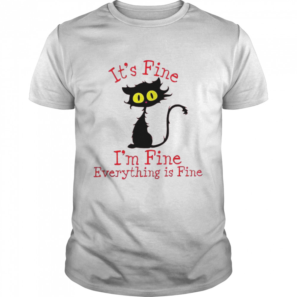 Black Cat it’s fine I’m fine everything’s fine shirt