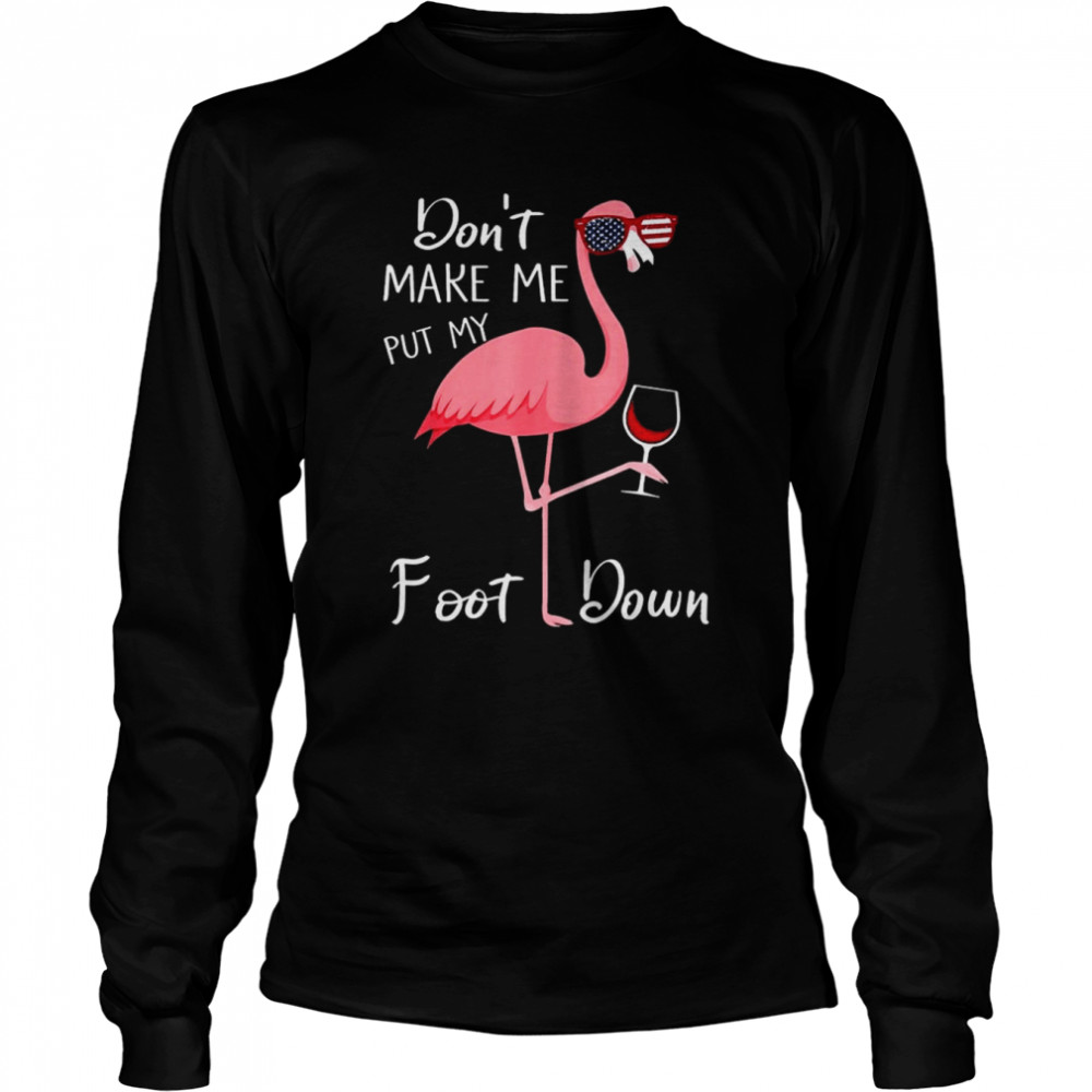 Flamingo don’t make me put my foot down 2022 shirt Long Sleeved T-shirt