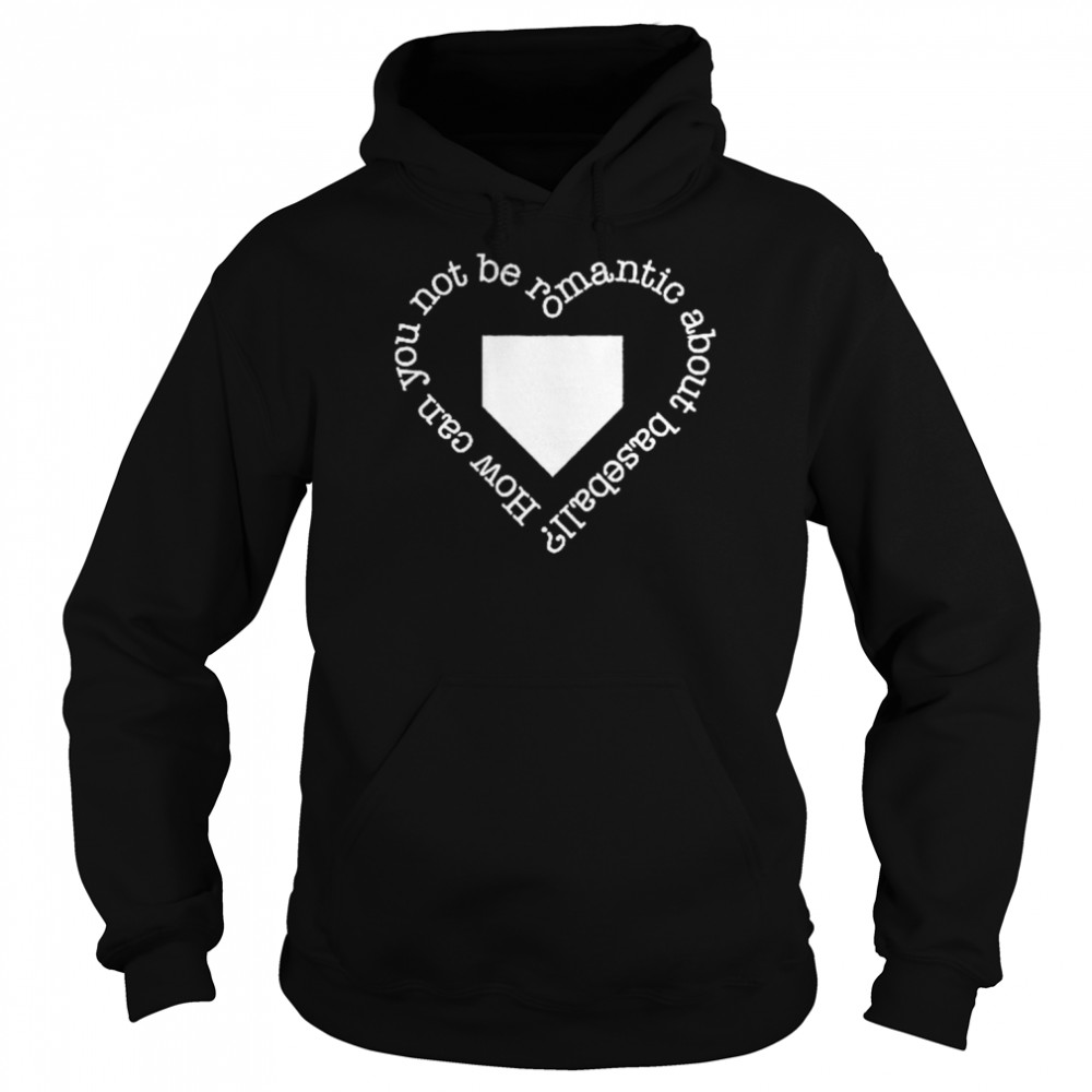 How Can You Not Be Romantic About Baseball shirt Unisex Hoodie