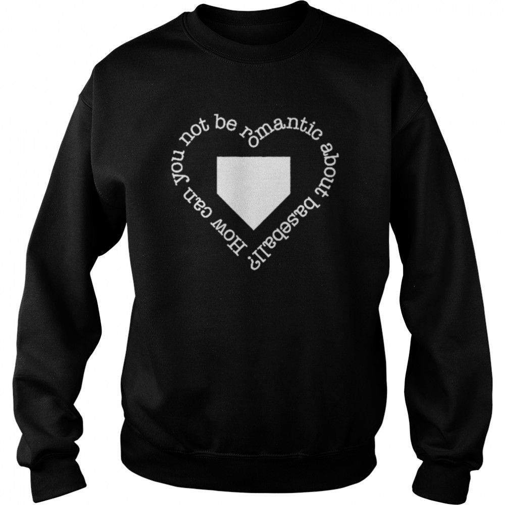 How Can You Not Be Romantic About Baseball shirt Unisex Sweatshirt