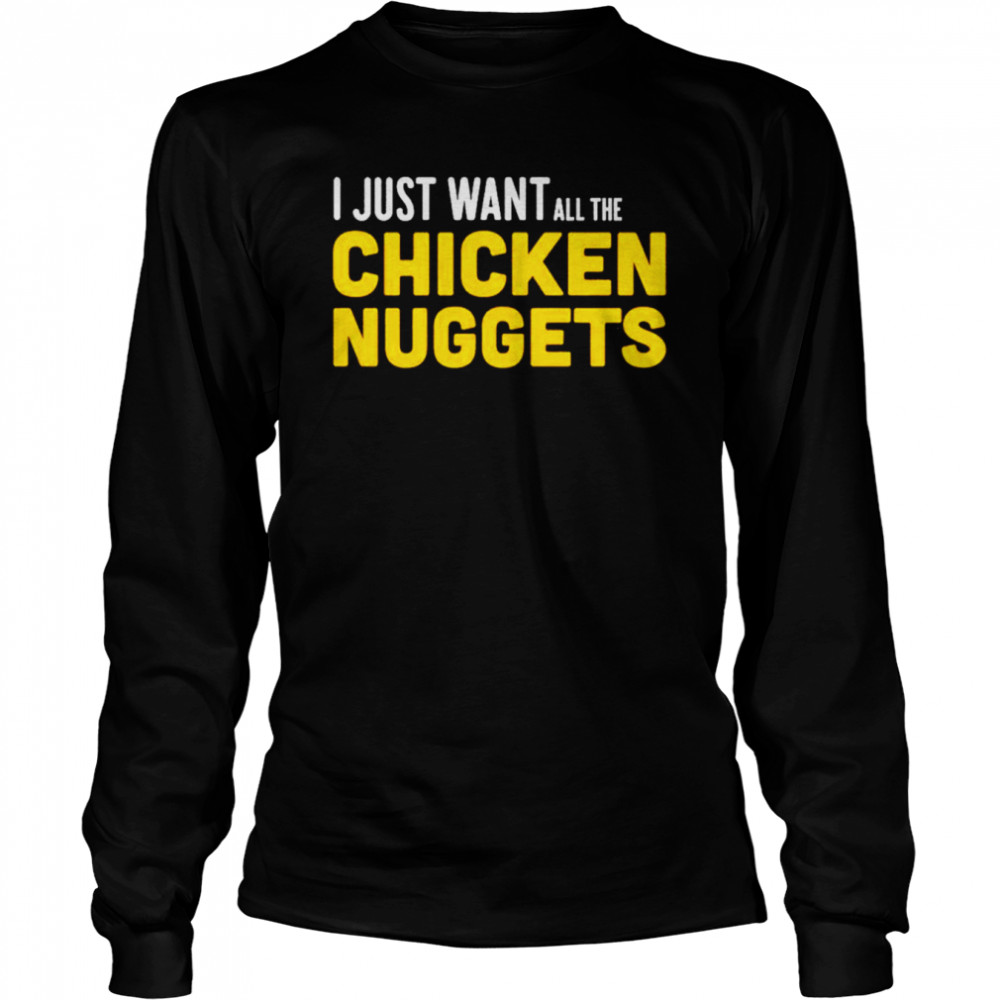 I just want all the Chicken Nuggets shirt Long Sleeved T-shirt