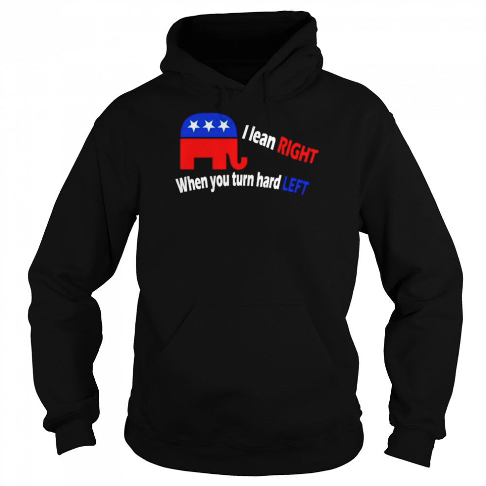 I lean right when you turn hard left shirt Unisex Hoodie