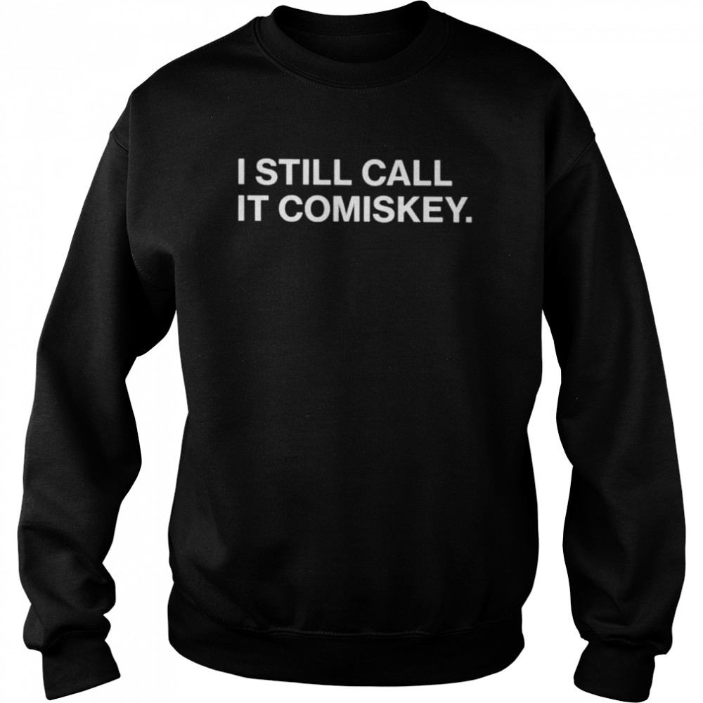 I still call it comiskey shirt Unisex Sweatshirt