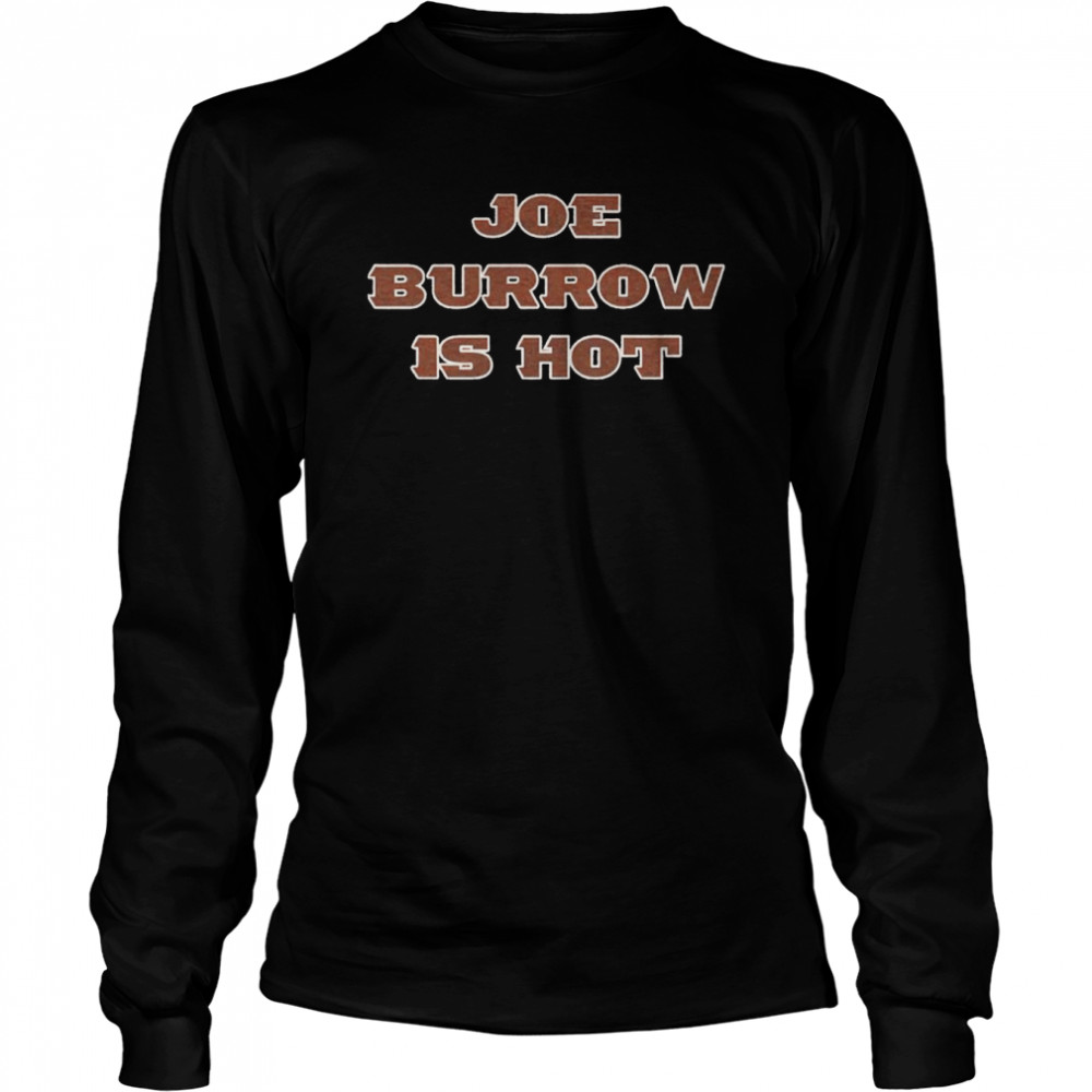 Joe Burrow is hot shirt Long Sleeved T-shirt