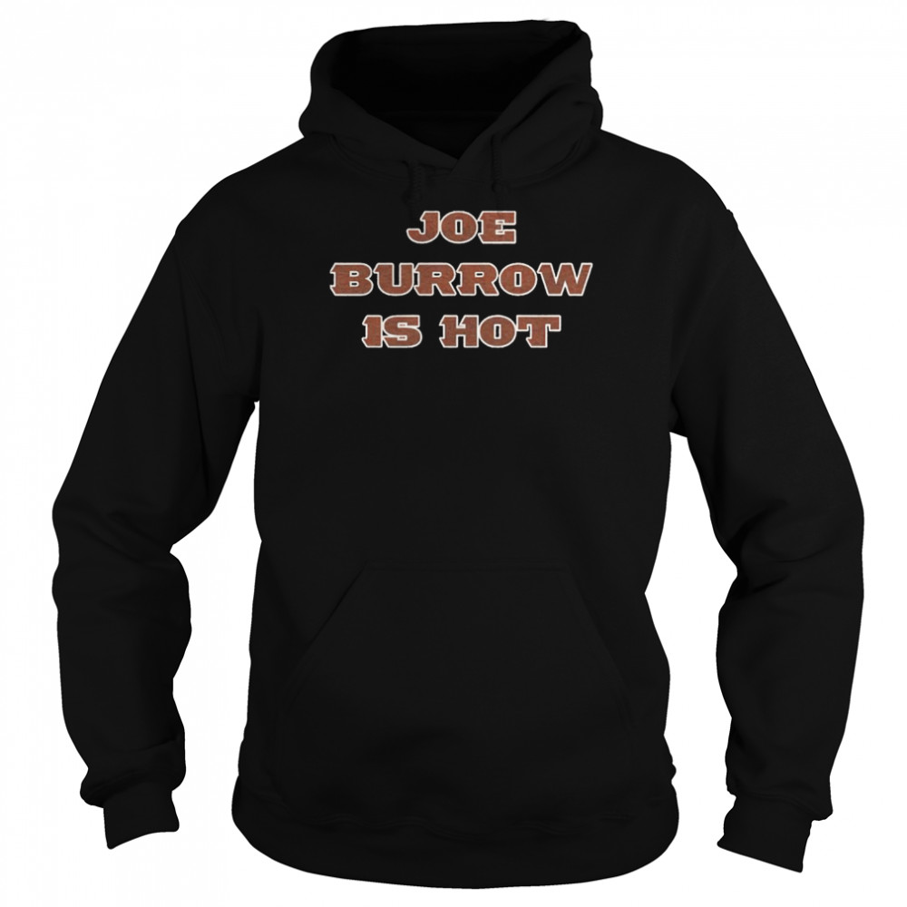 Joe Burrow is hot shirt Unisex Hoodie