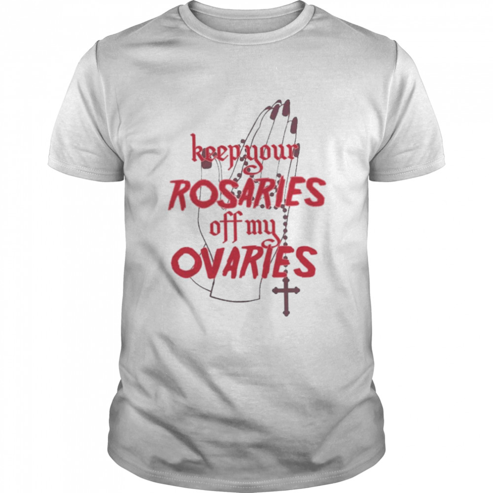 Keep Your Rosaries Off My Ovaries Pro Choice Women’s Rightss T-Shirt