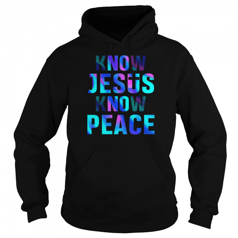 Know Jesus know Peace shirt Unisex Hoodie
