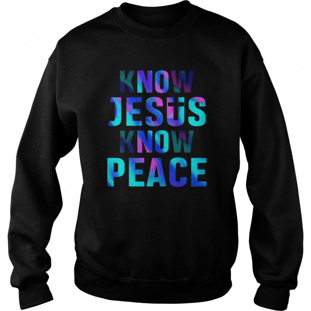 Know Jesus know Peace shirt Unisex Sweatshirt