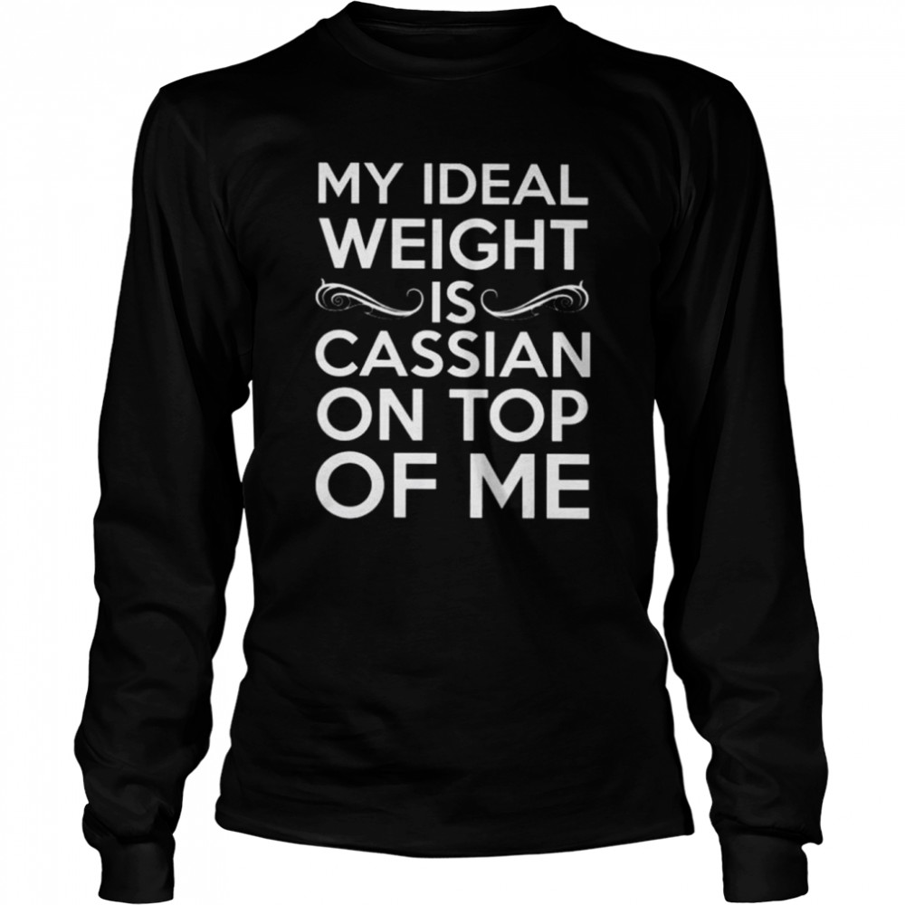 My ideal weight is cassian on top of me shirt Long Sleeved T-shirt