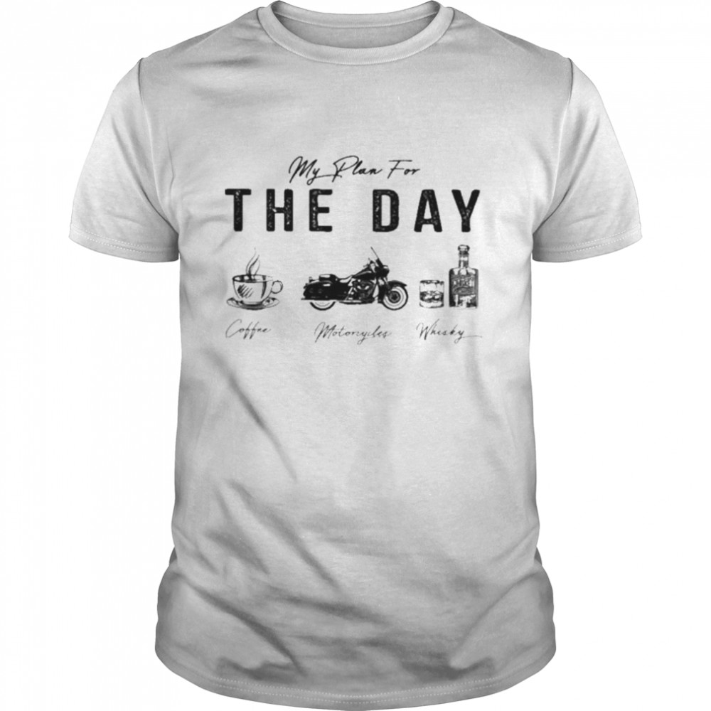 My plan for the day coffee motorcycles whiskey shirt