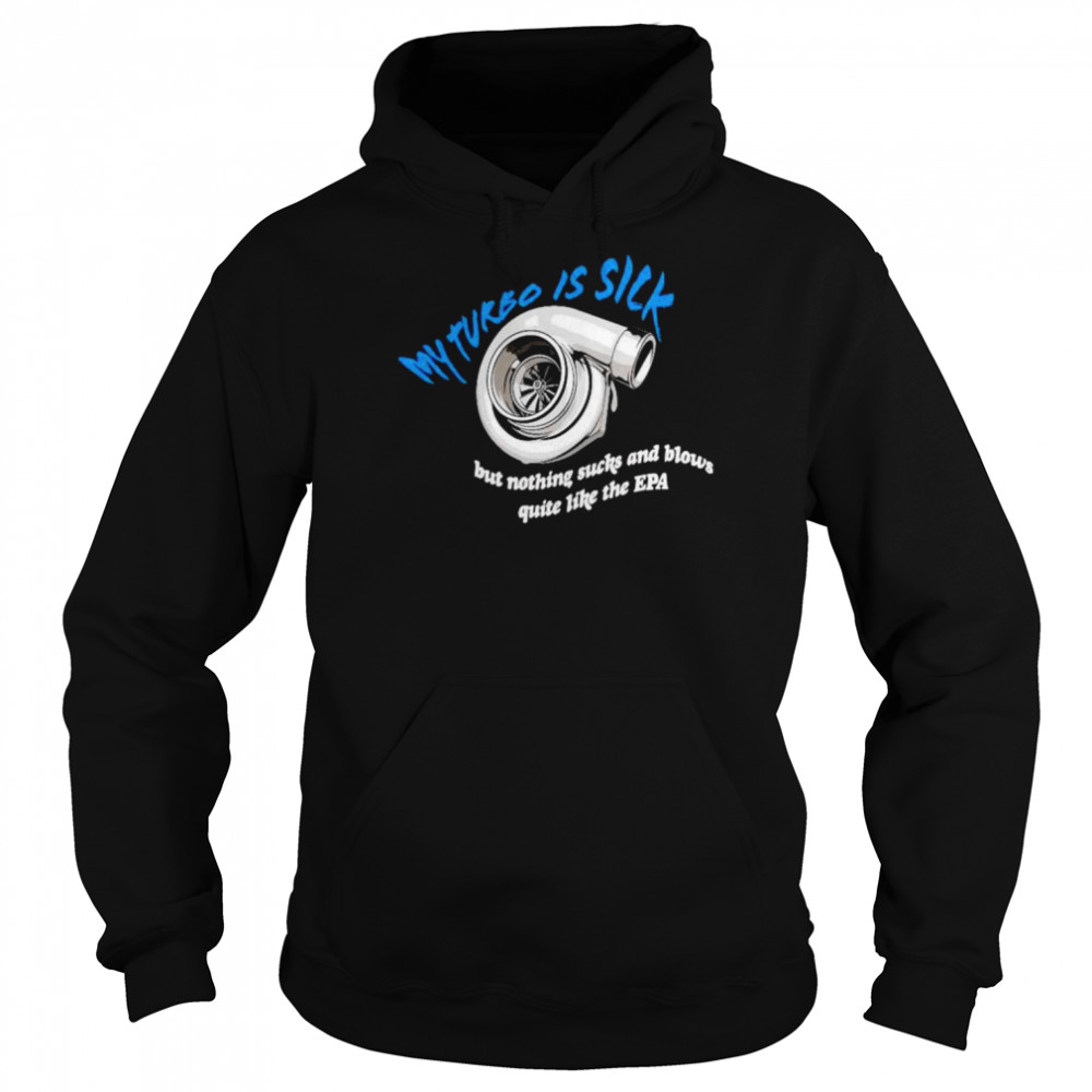 My turbo is sick but nothing sucks and blows quite like the EPA shirt Unisex Hoodie