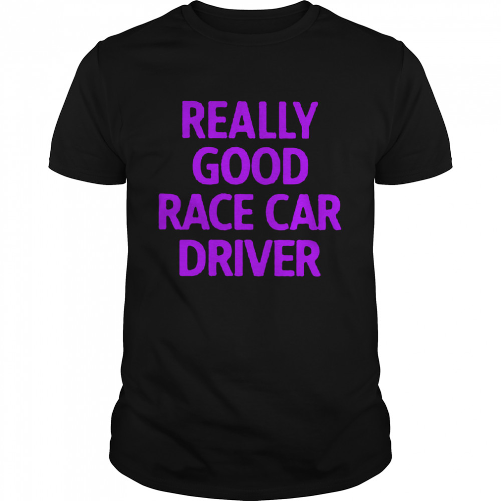 Really good race car driver shirt Classic Men's T-shirt
